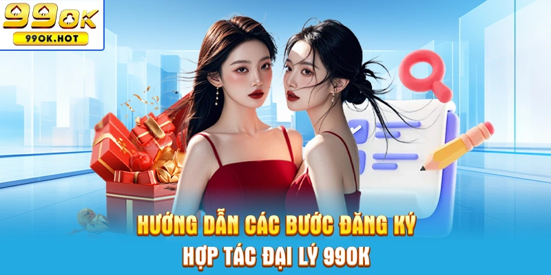 Hướng dẫn quy trình đăng ký hợp tác đại lý 99OK Hướng dẫn quy trình đăng ký hợp tác đại lý 99OK